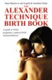 The Alexander Technique Birth Book by Ilana Machover